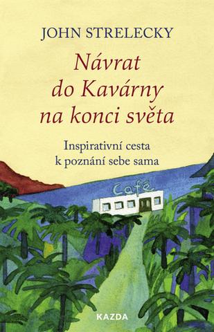 Kniha: Návrat do Kavárny na konci světa - Inspirativní cesta k poznání sebe sama - 1. vydanie - John Strelecky