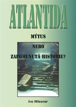 Kniha: Atlantida - Mýtus, nebo zapomenutá historie? - Ivo Wiesner