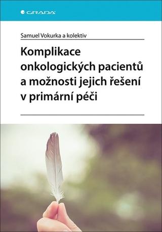 Kniha: Komplikace onkologických pacientů a možnosti jejich řešení v primární péči - 1. vydanie - Samuel Vokurka