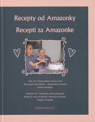 Kniha: Recepty od Amazonky | Recepti za Amazonke - Ako chutí chorvátsko – slovenská kuchyňa. Kniha receptov - 1. vydanie - Miriam Kelečič