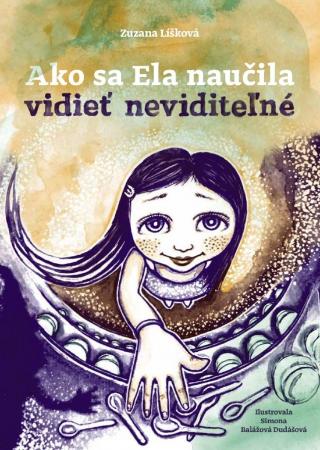 Kniha: Ako sa Ela naučila vidieť neviditeľné - 1. vydanie - Zuzana Líšková