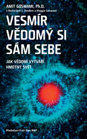 Kniha: Vesmír vědomý si sám sebe - Jak vědomí vytváří hmotný svět - Amit Goswami