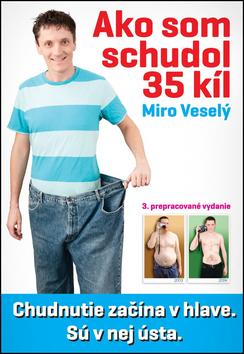 Kniha: Ako som schudol 35 kíl - Chudnutie sa začína v hlave. Sú v nej ústa. - Miro Veselý