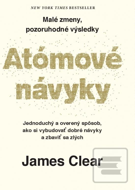 Kniha: Atómové návyky - Malé zmeny, pozoruhodné výsledky - 1. vydanie - James Clear
