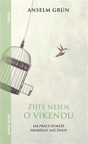 Kniha: Žijte nejen o víkendu - Jak práce dokáže proměnit náš život - Anselm Grün