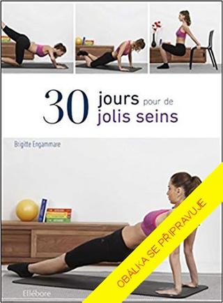 Kniha: Pevná prsa za 30 dní - Jednoduchý tréninkový program pro všechny! - 1. vydanie - Brigitte Engammareová