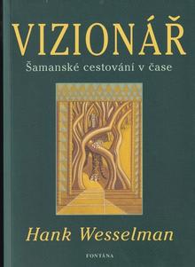 Kniha: Vizionář - Šamanské cestování v čase - 1. vydanie - Hank Wesselman