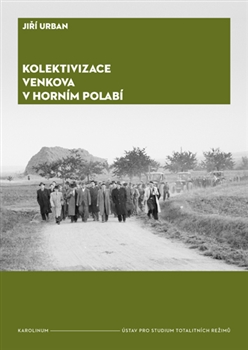Kniha: Kolektivizace venkova v Horním Polabí - Od fenoménů k aktérům a jejich motivacím - Jiří Urban
