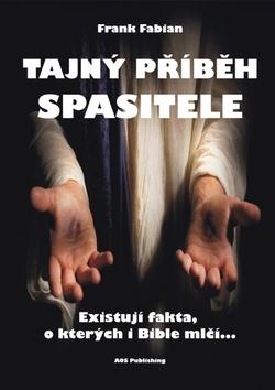 Kniha: Tajný příběh Spasitele - Existují fakta, o kterých i Bible mlčí... - 1. vydanie - Frank Fabian