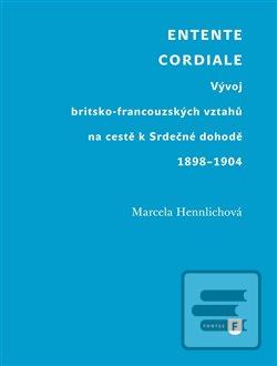 Kniha: Entente Cordiale - Vývoj britsko-francouzských vztahů na cestě k Srdečné dohodě 1898-1904 - Marcela Hennlichová