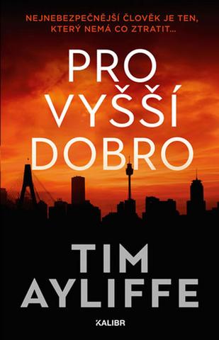 Kniha: Pro vyšší dobro - Nejnebezpečnější člověk je ten, který nemá co ztratit ... - 1. vydanie - Tim Ayliffe