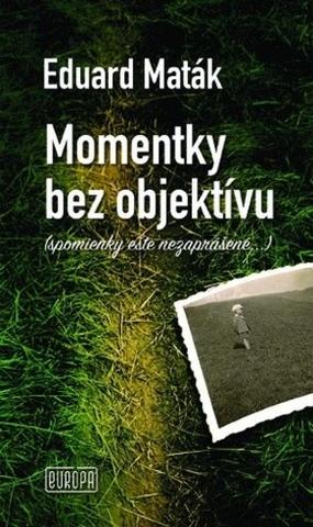 Kniha: Momentky bez objektívu - spomienky ešte nezaprášené... - 1. vydanie - Eduard Maták