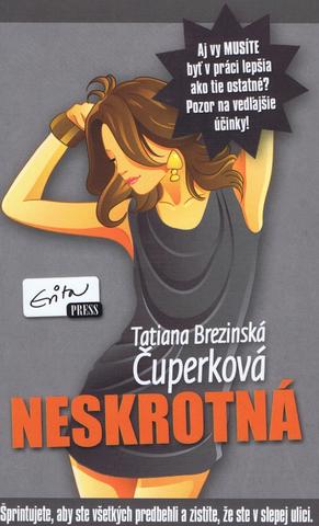 Kniha: Neskrotná - Šprintujete, aby ste všetkých predbehli a zistíte, že ste v slepej ulici - Tatiana Brezinská Čuperková