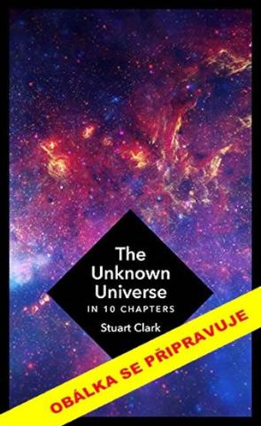 Kniha: Neznámý vesmír v 10 kapitolách - Co přinášejí nejnovější objevy ve vesmírném výzkumu - 1. vydanie - Stuart Clark