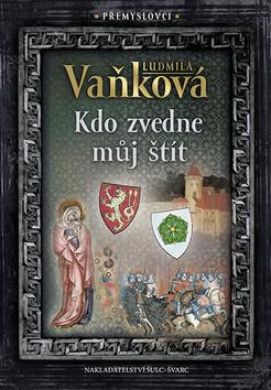 Kniha: Přemyslovci Kdo zvedne můj štít - Přemyslovci - 1. vydanie - Ludmila Vaňková