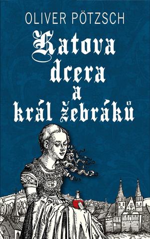 Kniha: Katova dcera a král žebráků - Katova dcera (3.díl) - 2. vydanie - Oliver Pötzsch