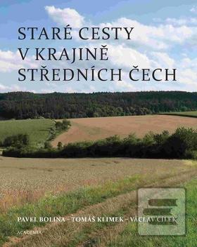 Kniha: Staré cesty v krajině středních Čech - 1. vydanie - Pavel Bolina; Tomáš Klimek; Václav Cílek