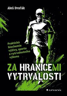 Kniha: Za hranicemi vytrvalosti - Praktická biochemie výživy, sportu a vytrvalostního výkonu - Aleš Dvořák