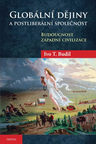 Kniha: Globální dějiny a postliberální společnost - Budoucnoct západní civilizace - 1. vydanie - Ivo T. Budil