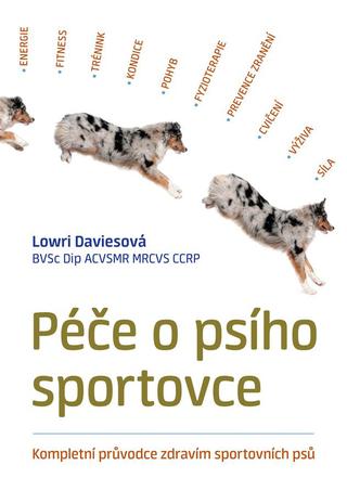 Kniha: Péče o psího sportovce - Kompletní průvodce zdravím sportovních psů - 1. vydanie - Lowri Daviesová