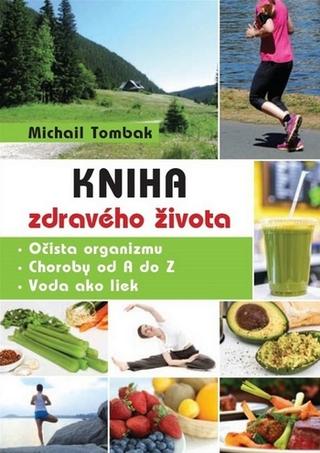 Kniha: Kniha zdravého života - Očista organizmu, Choroby od A do Z, Voda ako liek - Michail Tombak