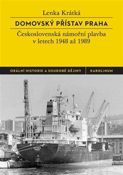 Kniha: Domovský přístav Praha - Československá námořní plavba v letech 1948 až 1989 - 1. vydanie - Lenka Krátká