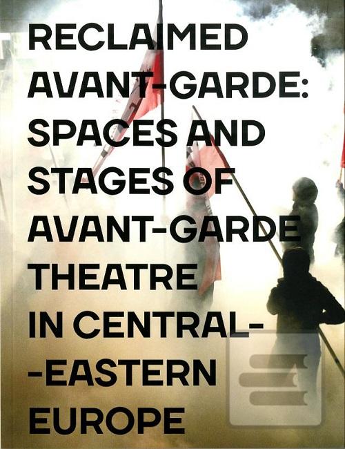 Kniha: Reclaimed Avant-garde: Spaces and Stages of Avant-garde Theatre in Central-Eastern Europe - Zoltán Imre