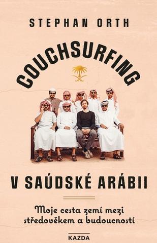 Kniha: Couchsurfing v Saúdské Arábii - Moje cesta zemí mezi středověkem a budoucností - Moje cesta zemí mezi středověkem a budoucností - 1. vydanie - Stephan Orth