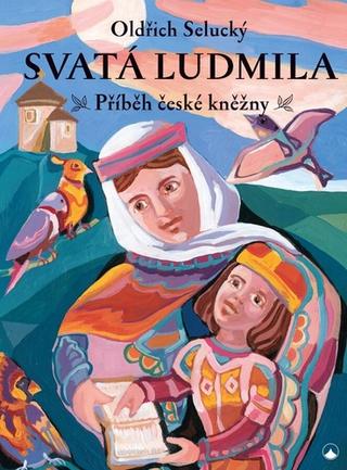 Kniha: Svatá Ludmila - Příběh české kněžny - 1. vydanie - Oldřich Selucký