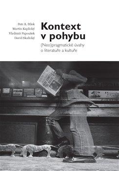 Kniha: Kontext v pohybu - (Neo)pragmatické úvahy o literatuře a kultuře - Petr A. Bílek