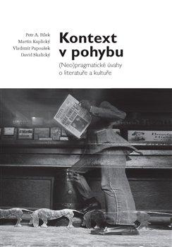 Kniha: Kontext v pohybu - (Neo)pragmatické úvahy o literatuře a kultuře - Vladimír Papoušek, Petr A. Bílek