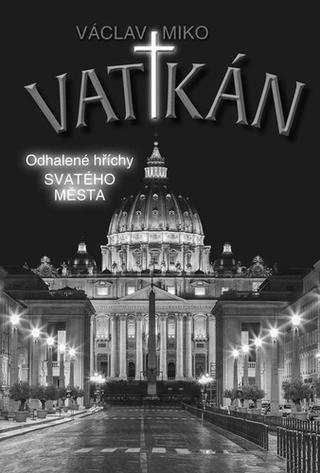 Kniha: Vatikán - Odhalené hříchy Svatého města - Václav Miko