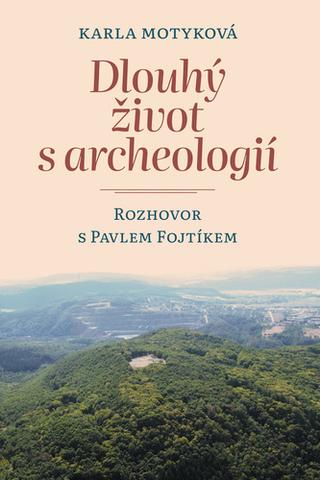 Kniha: Dlouhý život s archeologií - Rozhovor s Pavlem Fojtíkem - 1. vydanie - Pavel Fojtík