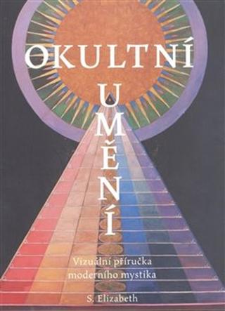 Kniha: Okultní umění - Vizuální příručka moderního mystika - Elizabeth S.