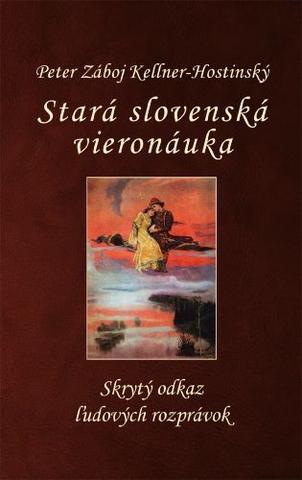 Kniha: Stará slovenská vieronáuka - Skrytý odkaz ľudových rozprávok - Peter Záboj Kellner-Hostinský