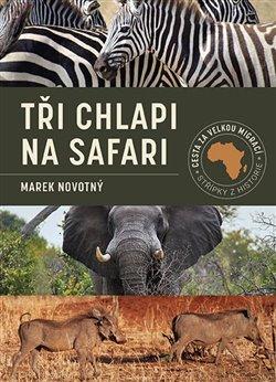 Kniha: Tři chlapi na Safari - Cesta za velkou migrací - Marek Novotný