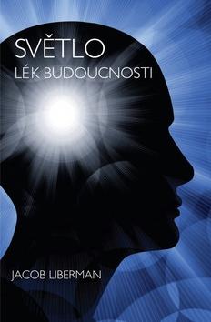 Kniha: Světlo Lék budoucnosti - 1. vydanie - Jacob Liberman
