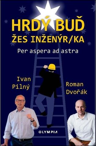 Kniha: Hrdý buď žes inženýr/ka - Per aspera ad astra - Ivan Pilný