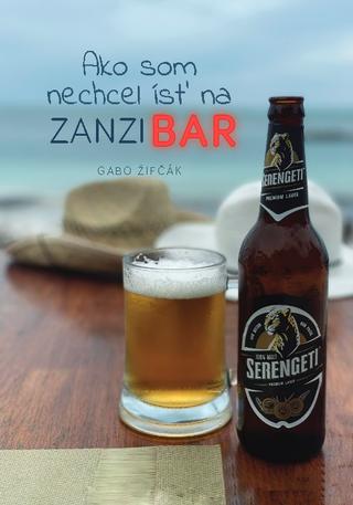 Kniha: Ako som nechcel ísť na Zanzibar - Gabriel Žifčák