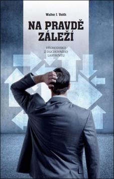 Kniha: Na pravdě záleží - Východisko z duchovního labyrintu - Walter Veith