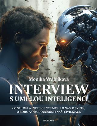 Kniha: Interview s umělou inteligencí - Co si umělá inteligence myslí o nás, o světě, o Bohu a o budoucnosti civilizace - 1. vydanie - Monika Vráblíková