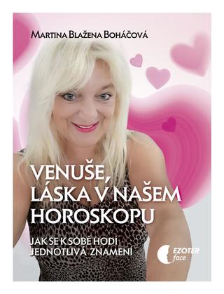 Kniha: Venuše a láska v našem horoskopu - Jak s - Jak se k sobě hodí jednotlivá znamení - 1. vydanie - Martina Blažena Boháčová
