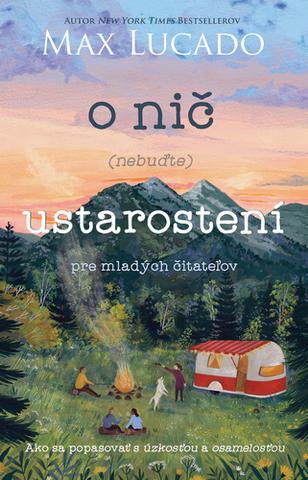 Kniha: O nič (nebuďte) ustarostení - Ako sa popasovať s úzkosťou a osamelosťou - Max Lucado