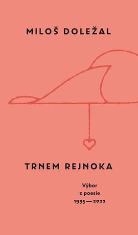 Kniha: Trnem rejnoka - Výbor z poesie 1955 - 2022 - 1. vydanie - Miloš Doležal