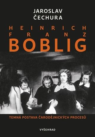 Kniha: Heinrich Franz Boblig - Temná postava čarodějnických procesů - Jaroslav Čechura