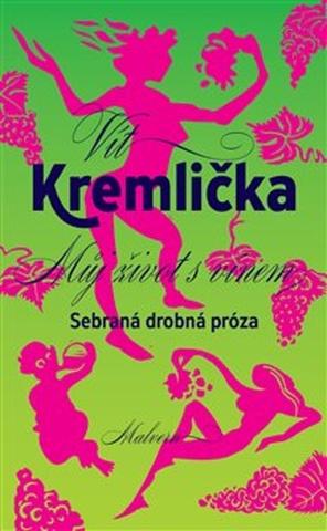 Kniha: Můj život s vínem - Sebrané drobné prózy - Vít Kremlička