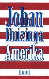 Kniha: Amerika - dve klasické kultúrnohistorické diela slávneho nizozemského mysliteľa - 1. vydanie - Johan Huizinga