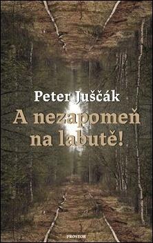 Kniha: A nezapomeň na labutě! - Peter Juščák
