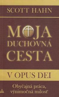 Kniha: Moja duchovná cesta v Opus Dei (2.vyd.) - Obyčajná práca, výnimočná milosť - Scott Hahn