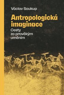 Kniha: Antropologická imaginace - Cesty za pravěkým uměním - 1. vydanie - Václav Soukup